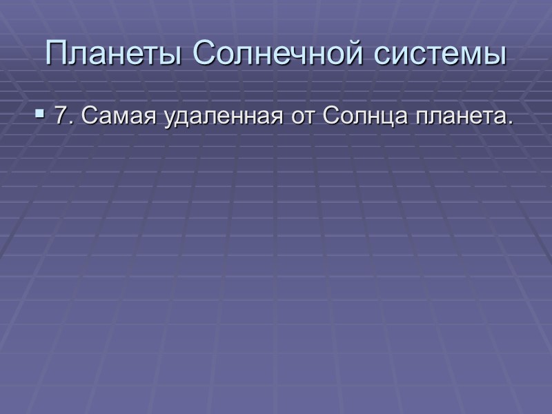 Планеты Солнечной системы 7. Самая удаленная от Солнца планета.